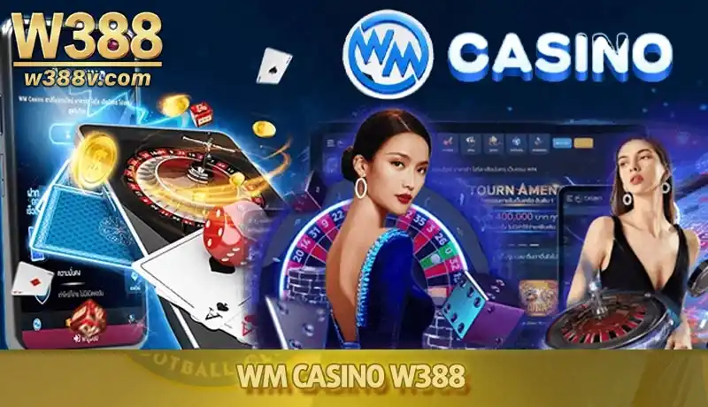 WM casino - Sảnh game trực tuyến uy tín tại nhà cái W388