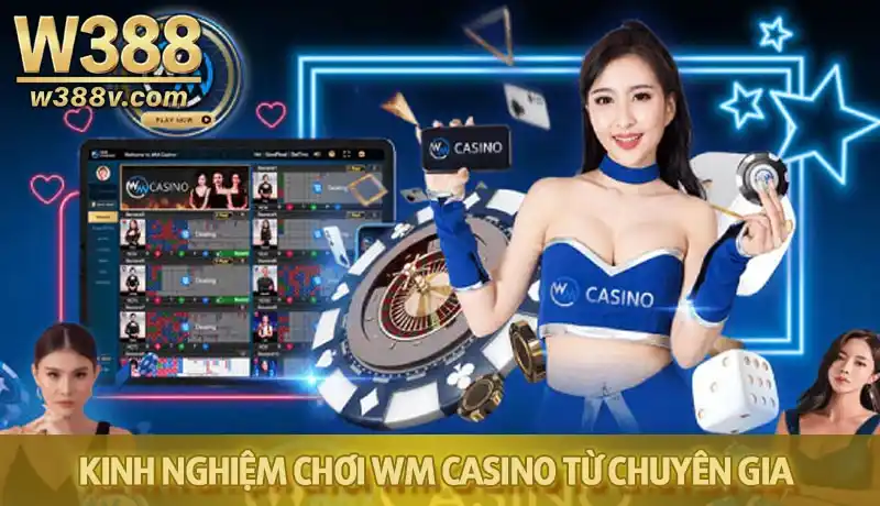 Một số kinh nghiệm chơi WM casino bất bại từ chuyên gia
